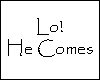 Lo! He Comes