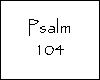 Psalm 104 (Lord, Send Forth Your Spirit)